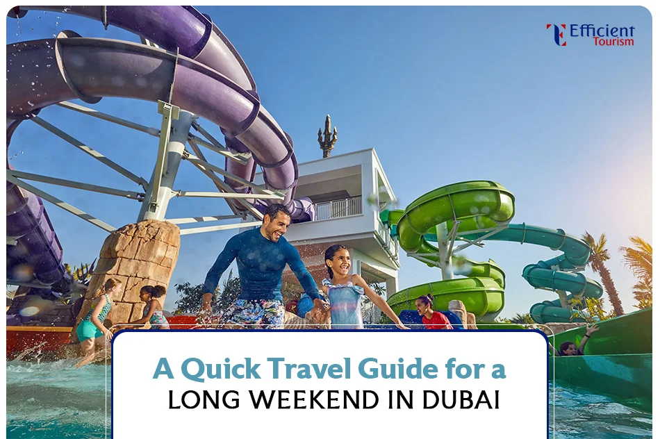A Quick Travel Guide for a Long Weekend in Dubai